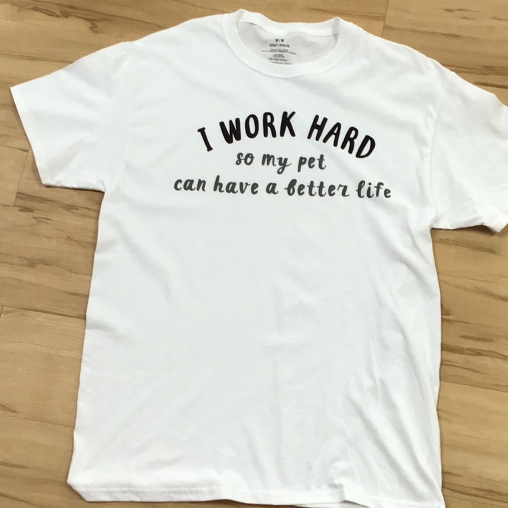 I Work Hard So My Pet Can Have A Better Life SS White Crew Tee Medium NWT